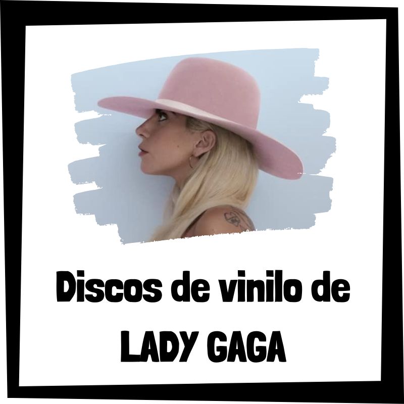 Vinilo de Lady Gaga - Los mejores discos de vinilo de Lady Gaga